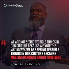 Voddie baucham says that middle aged men should turn to their teenage daughters to get the attention and fulfillment they would otherwise look for through an affair with a young secretary. 3. Caldron Pool We Are Not Seeing Terrible Things In Our Culture Because We Vote The Wrong Way We Are Seeing Terrible Things In Our Culture Because Men Love Darkness Rather Than