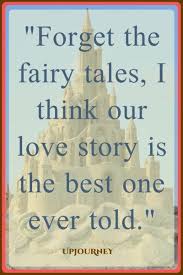 Forget The Fairy Tales I Think Our Love Story Is The Best One Ever Told Quotes Cute Happy Couple Rom Happy Couple Quotes Love Story Quotes Couple Quotes