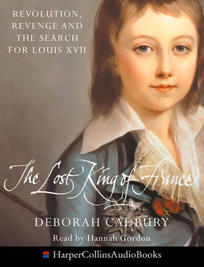 The Lost King Of France: Revolution, Revenge and the Search for Louis XVII: Abridged edition - 4th Estate