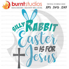 Download Svg Cutting File Silly Rabbit Easter Is For Jesus Easter Egg Good Friday Palm Sunday Baptism Bible Design Decal Cutting File Svg Burnt Studios