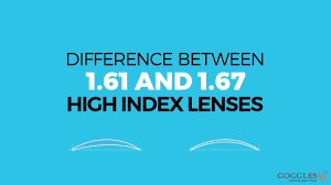 Difference Between 1 61 1 67 High Index Lenses