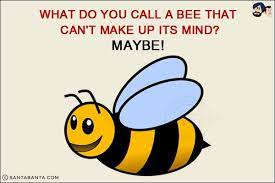 What Do You Call A Bee That Can T Make Up Its Mind Br Maybe Funny Jokes For Kids Work Jokes Punny Jokes