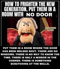 Put Them In a Room With No Door There Are No Windows There Is Something  Scratching at the Walls | How to Frighten the New Generation | Know Your  Meme