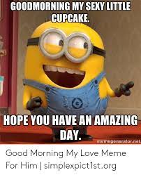 Просмотров 1,1 тыс.3 месяца назад. Goodmorning My Seky Little Cupcake Hope You Have An Amazing Day Memegeneratornet Good Morning My Love Meme For Him Simplexpict1storg Love Meme On Me Me