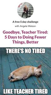 Are You Ready To Say Goodbye To Teacher Tired And Hello To Teacher Energized I Signed Up For This Free 5 Day Cha Teacher Tired Teacher Humor Teacher Memes