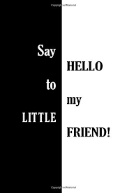 She thinks he can hurt her and the people she loves. Say Hello To My Little Friend Blank Journal And Movie Quote Amazon De Cicatriz Cara De Run Write Fremdsprachige Bucher