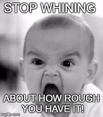 Angry Baby Meme Stop Whining About How Rough You Have It Image Tagged In Memes Angry Baby Made W Imgflip M Fishing Memes Angry Baby Happy Birthday Meme