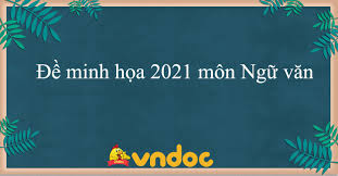 Đề minh họa thi thpt quốc gia 2021 môn ngữ văn. Xhic3lminqpkxm