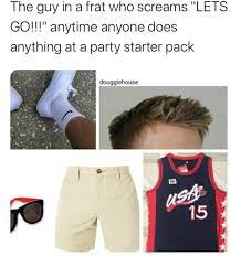 The Frat Boy Who Yells Let S Go Anytime Anything Happens Starter Pack Starterpacks