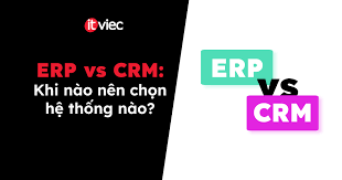 ERP vs CRM: Khi nào nên chọn ERP, khi nào nên chọn CRM? - ITviec Blog