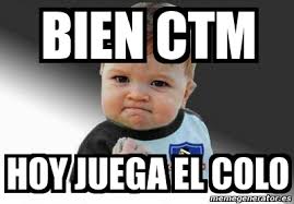 No solo la opción de mantenerse con vida en la lucha por un cupo en la copa sudamericana, sino que no me imaginaba que iba a pasar esto, que después de 12, 24 horas dicen que no. Meme Personalizado Bien Ctm Hoy Juega El Colo 4664386