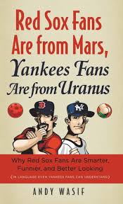 They compete in major leagu. Red Sox Fans Are From Mars Yankees Fans Are From Uranus Why Red Sox Fans Are Smarter Funnier And Better Looking In Language Even Yankee Fans Can Understand Wasif Andy 0884819288589 Amazon Com