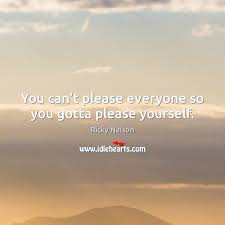 You Can T Please Everyone So You Gotta Please Yourself Idlehearts