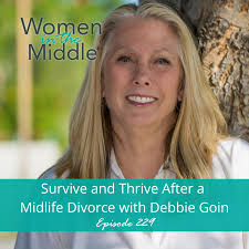 EP #229: How to Survive and Thrive after a Midlife Divorce with Debbie  Goin.