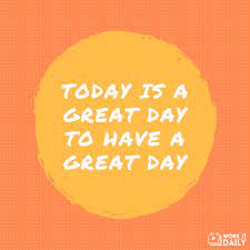 Make Today Greater Than It Already Intended To Be Have A Happy Friday Good Day Quotes Happy Quotes Great Day Quotes