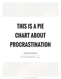 This Is A Pie Chart About Procrastination Picture Quotes