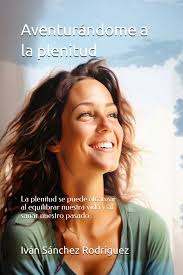 Aventurándome a la plenitud: La plenitud se puede alcanzar al equilibrar  nuestra vida y al sanar nuestro pasado. : Sánchez Rodríguez, Doc Iván, ...