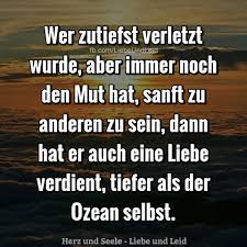 Herz Und Seele Eu Wer Zutiefst Verletzt Wurde Aber Tiefsinnige Spruche Nachdenkliche Spruche Weisheiten Spruche