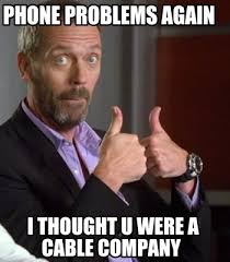 Meme Creator Funny Phone Problems Again I Thought U Were A Cable Company Meme Generator At Memecreator Org