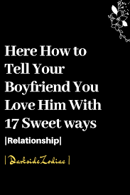 Here How To Tell Your Boyfriend You Love Him With 17 Sweet Ways Dark Side Zodiac Relationship Relationshipgoals Rel In 2020 Told You So Love Him Make Him Want You