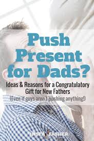 It's awesome to have handy when you're out at brick and mortar stores! Push Present For Dads Why New Fathers Should Get A Congrats Gift Too And What To Get Them Instafather New Parent Guidance And Support