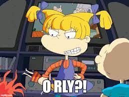 Angelica Pickles Saying O Rly O Rly Know Your Meme