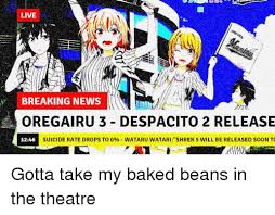 Check spelling or type a new query. Live Breaking News Oregairu 3 Despacito 2 Release 1246 Suicide Rate Drops To 0 Wataru Watarishrek 5 Will Be Released Soon T Anime Meme On Astrologymemes Com