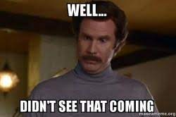 Maybe you would like to learn more about one of these? Well Didn T See That Coming Ron Burgundy I Am Not Even Mad Or That S Amazing Anchorman Make A Meme