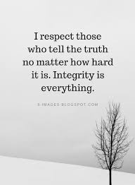 Quotes I Respect Those Who Tell The Truth No Matter How Hard It Is Integrity Is Everything Matter Quotes Morals Quotes Life Quotes