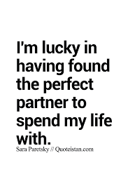 I M Lucky In Having Found The Perfect Partner To Spend My Life With My Dreams Quotes Couples Quotes Love My Soulmate Quotes