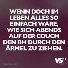 Wenn Doch Im Leben Alles So Einfach Ware Wie Sich Abends Auf Der Couch Den Bh Durch Den Armel Zu Ziehen Witziges Lustige Spruche Spruche Und Witzige Spruche