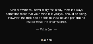 Don't drown the man who taught you to swim. Natalie Cook Quote Sink Or Swim You Never Really Feel Ready There Is