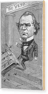 Federal protection of blacks' civil rights and the broad conception of national power that lay behind it, he insisted, violated all our. Andrew Johnson Cartoon Wood Print By Granger