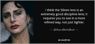 William Albert Allard quote: I think the 50mm lens is an extremely good  discipline...