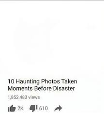 You will learn about everything from a man photographing his own killer, to a deadly parkour accident. 10 Moments Before Disaster Blank Template Imgflip
