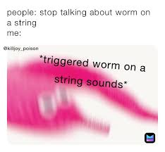 #worm on a string #worm time babey #worm on a string meme. People Stop Talking About Worm On A String Me Killjoy Weirdo Memes