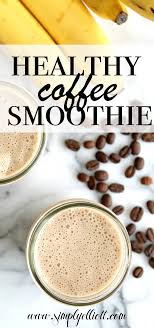 Healthy Coffee Smoothie Recipe Simply Elliott Recipe Coffee Smoothie Recipes Healthy Coffee Smoothie Recipes Coffee Smoothie Healthy