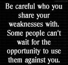 People Using Your Weaknesses Against You Life Quotes True Quotes Words