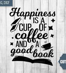 Download Book Svg Happiness Is A Cup Of Coffee And A Good Book Quote Book Lover Cut File Coffee And A Book Loadette