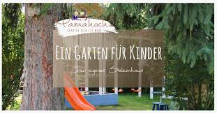 Die puppenhaus garten spielzeuge sind gut für kinder mit bemerkenswerten details und haben fast lebensechte aussehen. Ein Garten Fur Kinder Ihr Eigenes Stelzenhaus Mamahoch2