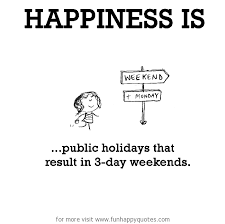 Happiness Is Public Holidays That Result In 3 Day Weekends Funny Happy