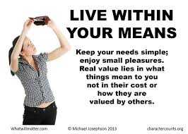 Live Within Your Means Michael Josephson Life Quotes Living Within Your Means Meant To Be Quotes Appreciate Life