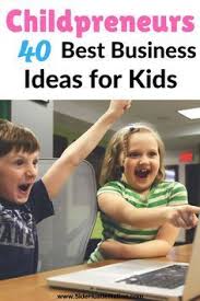 The 40 Best Business Ideas For Kids Beyond The Lemonade Stand Best Business Ideas Business For Kids Entrepreneur Kids