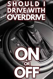 Overdrive helps organizations & businesses. Should I Drive With Overdrive On Or Off