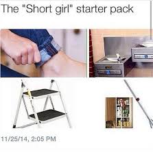 True I Always Have To Roll Up My Pants And I Use A Step Stool To Reach The Top Shelf Of My Closet Short Girl Memes Girl Memes Funny Starter Packs