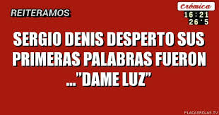 Mira, vota y comparte los mejores memes y gifs de sergio denis en español. Sergio Denis Desperto Sus Primeras Palabras Fueron Dame Luz Placas Rojas Tv