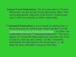 A few centuries ago, humans began to generate curiosity about the possibilities of what may exist outside the land they knew. Rationalist Epistemology Plato And Descartes Readings Quiz 3