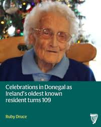 Celebrations are underway in Co Donegal as Ruby Druce, who is believed to  be Ireland's oldest person, is celebrating her 109th birthday today. Ruby  Druce from Castlefin turned 109