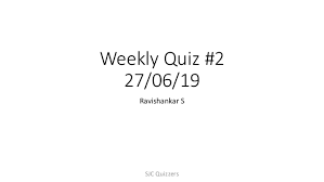 This quizzes are from different topics and they change every week. Weekly Quiz 2 27 06 19 Ravishankar S With Answers