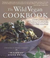 Wild Vegan Cookbook: A Forager's Culinary Guide (In the Field or in the  Supermarket) to Preparing and Savoring Wild (And Not So Wild) Natural Foods  by Steve Brill